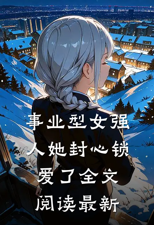 事业型女强人她封心锁爱了全文阅读最新