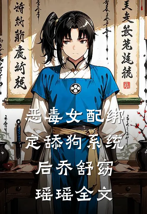 恶毒女配绑定舔狗系统后乔舒窈瑶瑶全文