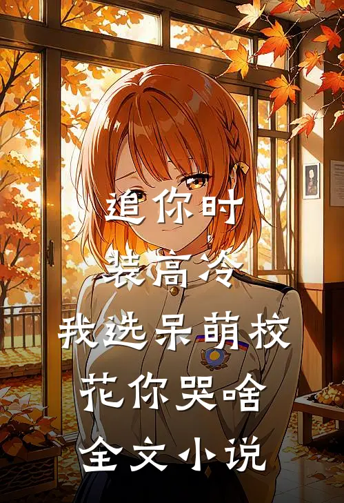 追你时装高冷，我选呆萌校花你哭啥全文小说