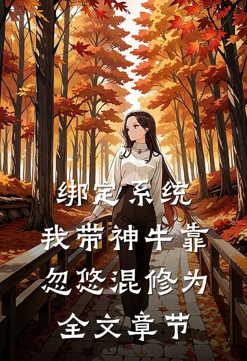 绑定系统：我带神牛靠忽悠混修为全文章节