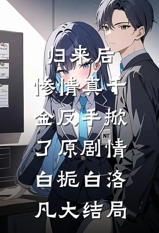 归来后，惨情真千金反手掀了原剧情白栀白洛凡大结局