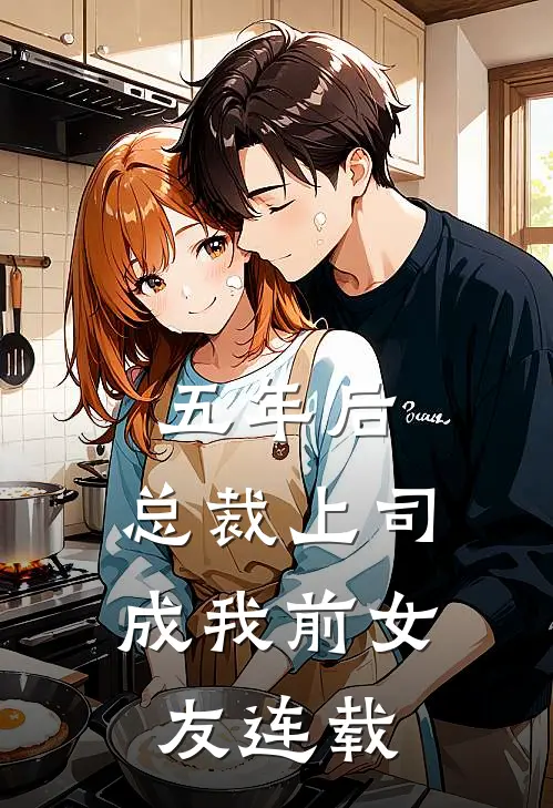 五年后，总裁上司成我前女友连载
