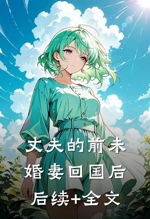 丈夫的前未婚妻回国后后续+全文
