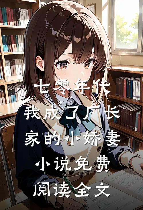 七零年代：我成了厂长家的小娇妻小说免费阅读全文