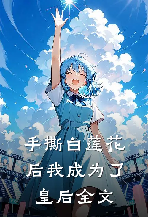 手撕白莲花后我成为了皇后全文