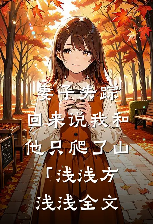 妻子失踪，回来说我和他只爬了山「浅浅方浅浅全文