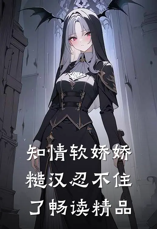 知情软娇娇，糙汉忍不住了畅读精品