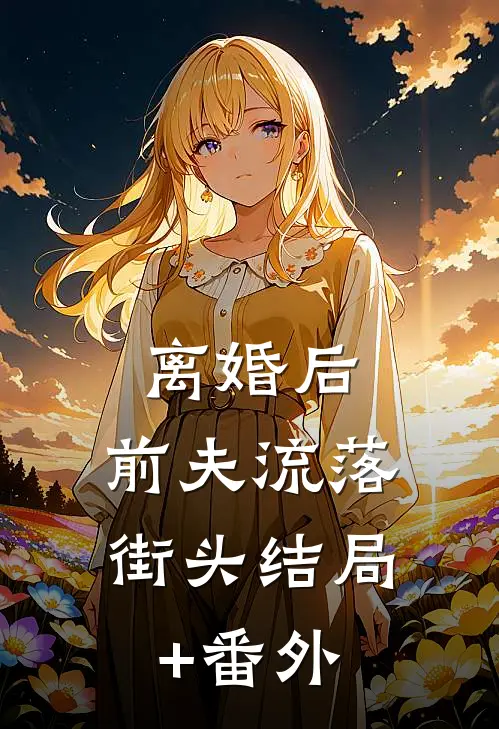 离婚后，前夫流落街头结局+番外