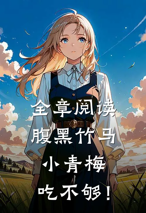 全章阅读腹黑竹马：小青梅，吃不够！