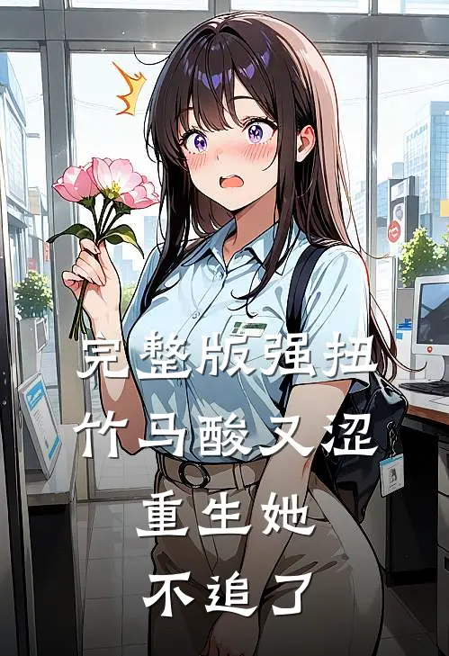 完整版强扭竹马酸又涩，重生她不追了