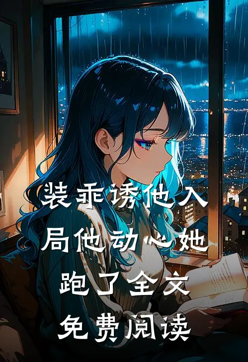 装乖诱他入局他动心她跑了全文免费阅读