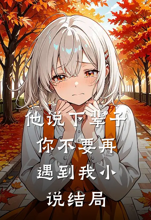 他说下辈子，你不要再遇到我小说结局
