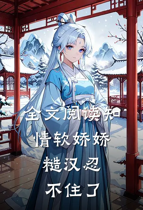 全文阅读知情软娇娇，糙汉忍不住了