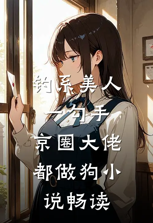 钓系美人一勾手，京圈大佬都做狗小说畅读