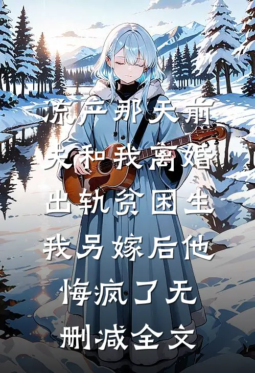 流产那天前夫和我离婚出轨贫困生，我另嫁后他悔疯了无删减全文