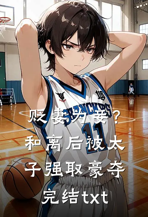 贬妻为妾？和离后被太子强取豪夺完结txt
