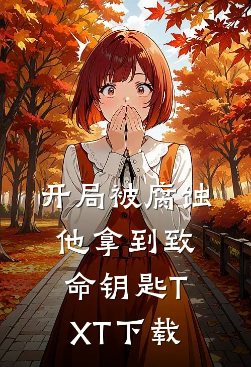 开局被腐蚀，他拿到致命钥匙TXT下载
