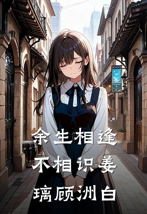 余生相逢不相识姜璃顾洲白