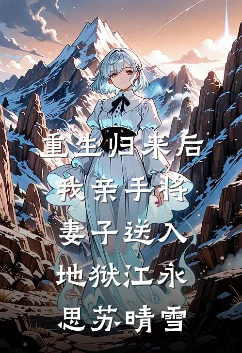 重生归来后，我亲手将妻子送入地狱江永思苏晴雪