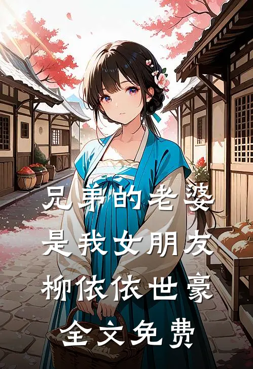 兄弟的老婆是我女朋友柳依依世豪全文免费