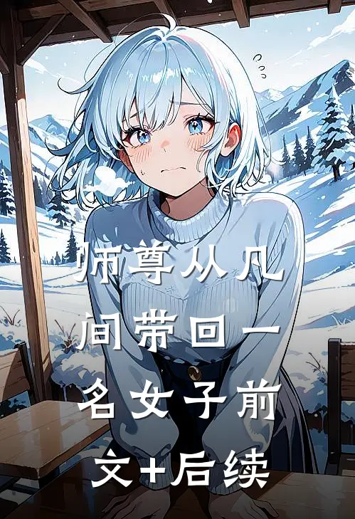 师尊从凡间带回一名女子前文+后续