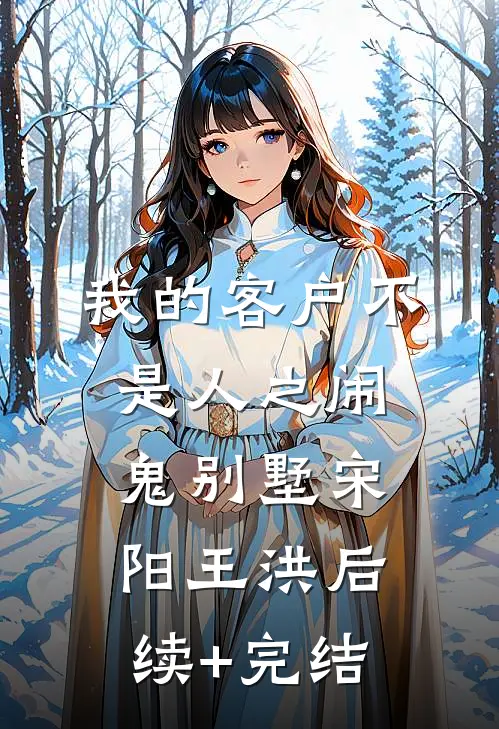我的客户不是人之闹鬼别墅宋阳王洪后续+完结