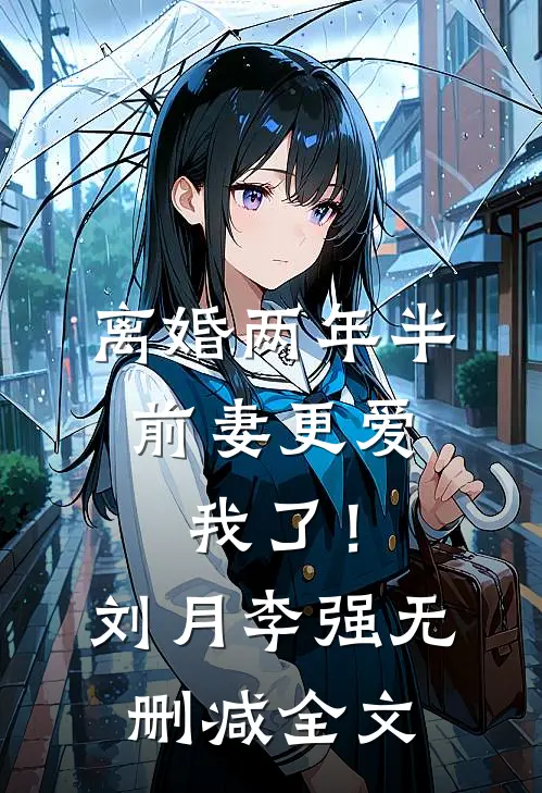 离婚两年半，前妻更爱我了！刘月李强无删减全文