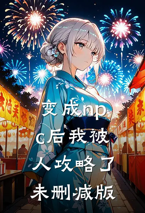 变成npc后我被人攻略了未删减版