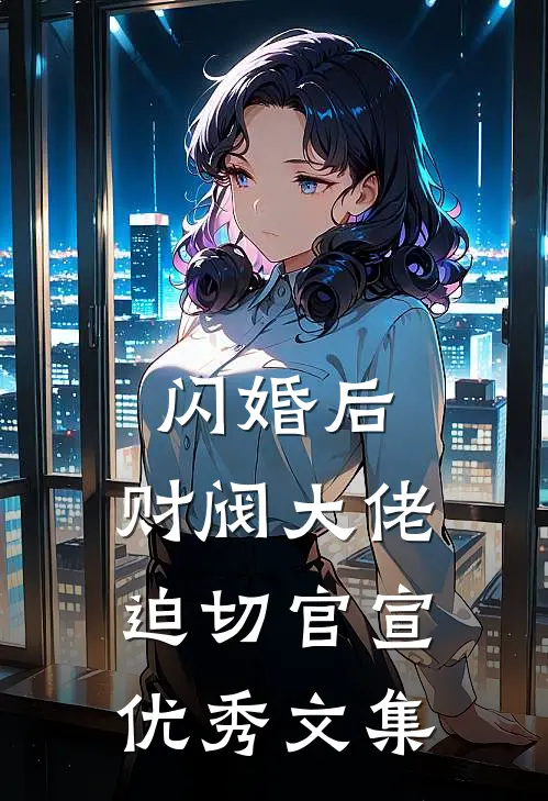 闪婚后，财阀大佬迫切官宣优秀文集