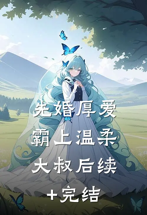 先婚厚爱：霸上温柔大叔后续+完结