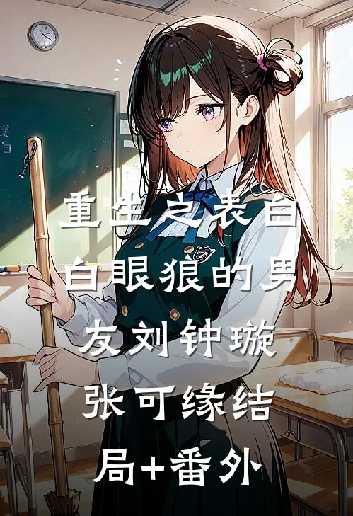 重生之表白白眼狼的男友刘钟璇张可缘结局+番外