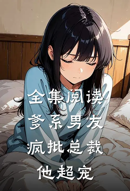 全集阅读爹系男友：疯批总裁他超宠