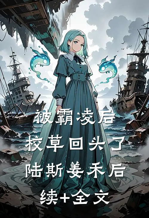 被霸凌后，校草回头了陆斯姜禾后续+全文