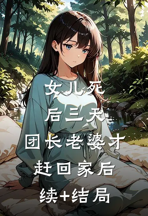 女儿死后三天，团长老婆才赶回家后续+结局