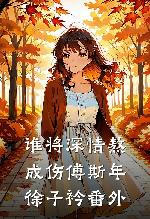 谁将深情熬成伤傅斯年徐子衿 番外