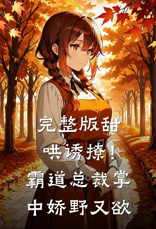 完整版甜哄诱撩！霸道总裁掌中娇野又欲