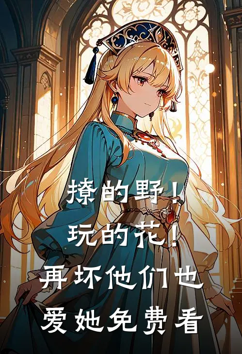 撩的野！玩的花！再坏他们也爱她免费看