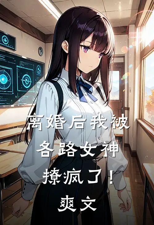 离婚后我被各路女神撩疯了！爽文