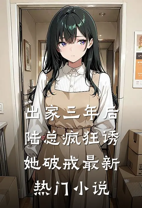 出家三年后，陆总疯狂诱她破戒最新热门小说