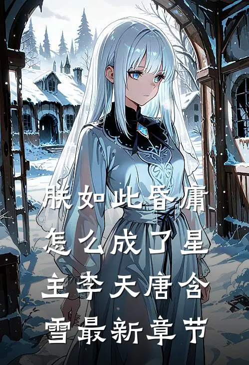 朕如此昏庸，怎么成了星主李天唐含雪最新章节