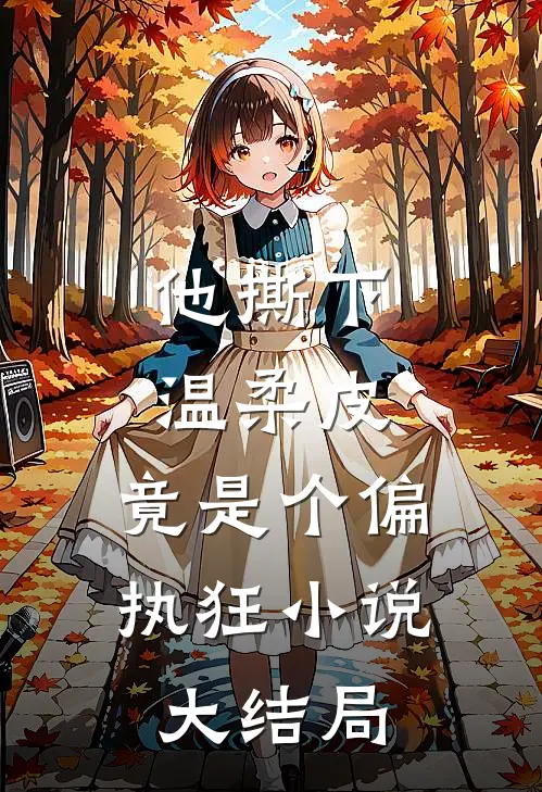 他撕下温柔皮，竟是个偏执狂小说大结局