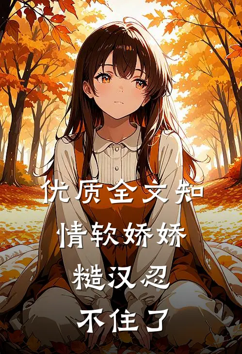 优质全文知情软娇娇，糙汉忍不住了