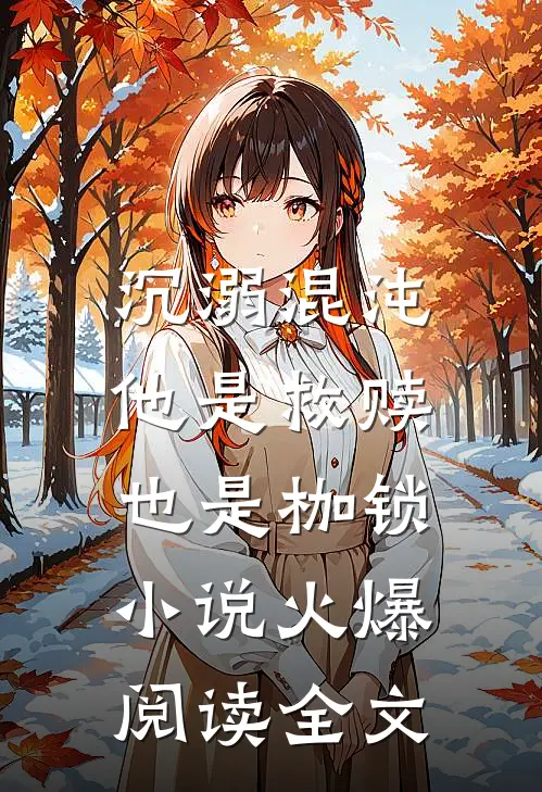 沉溺混沌,他是救赎也是枷锁火爆阅读全文免费