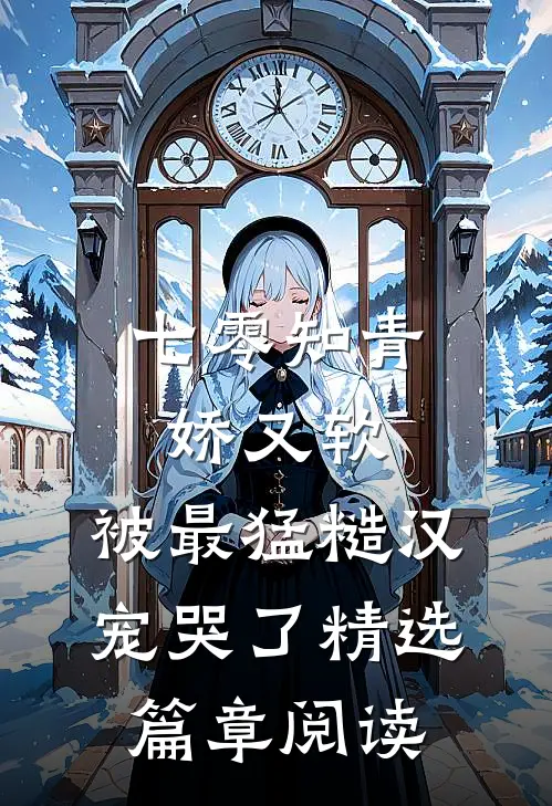 七零知青娇又软，被最猛糙汉宠哭了精选篇章阅读