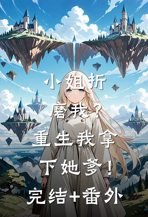 小姐折磨我？重生我拿下她爹！完结+番外