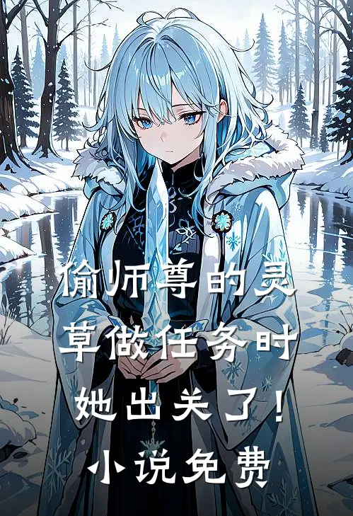 偷师尊的灵草做任务时，她出关了！小说免费