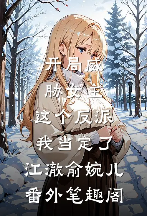 开局威胁女主，这个反派我当定了：江澈俞婉儿番外笔趣阁