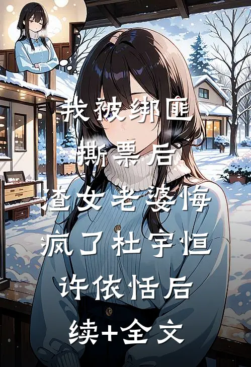 我被绑匪撕票后，渣女老婆悔疯了杜宇恒许依恬后续+全文