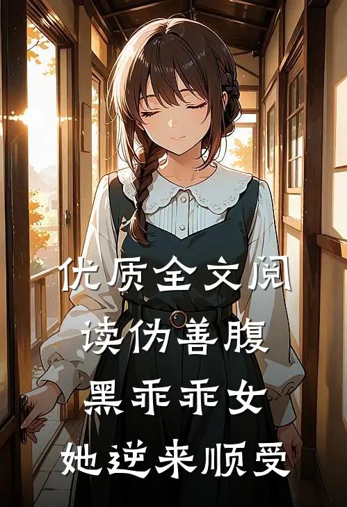 优质全文阅读伪善腹黑乖乖女，她逆来顺受