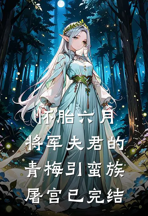 怀胎六月，将军夫君的青梅引蛮族屠宫已完结